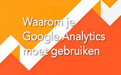 Waarom je Google Analytics moet gebruiken